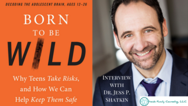 Decoding the Adolescent Brain: Interview with Dr. Jess Shatkin, author of “Born to be Wild: Why Teens Take Risks and How We Can Keep Them Safe”
